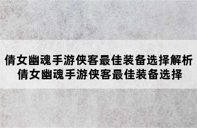 倩女幽魂手游侠客最佳装备选择解析 倩女幽魂手游侠客最佳装备选择